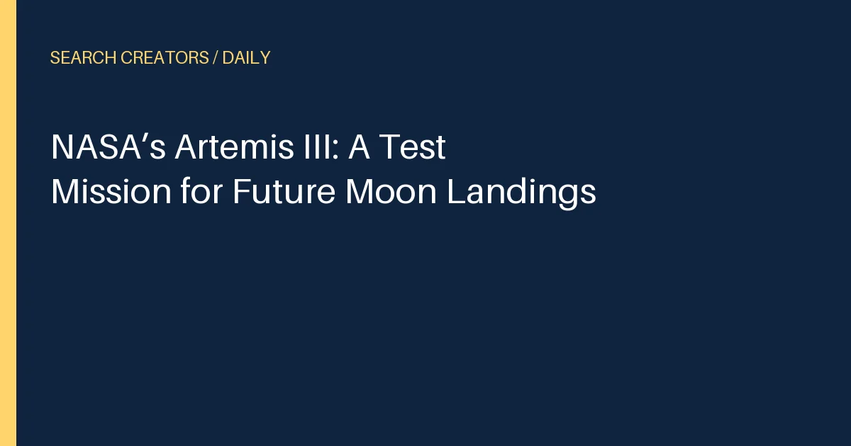 NASA’s Artemis III: A Test Mission for Future Moon Landings