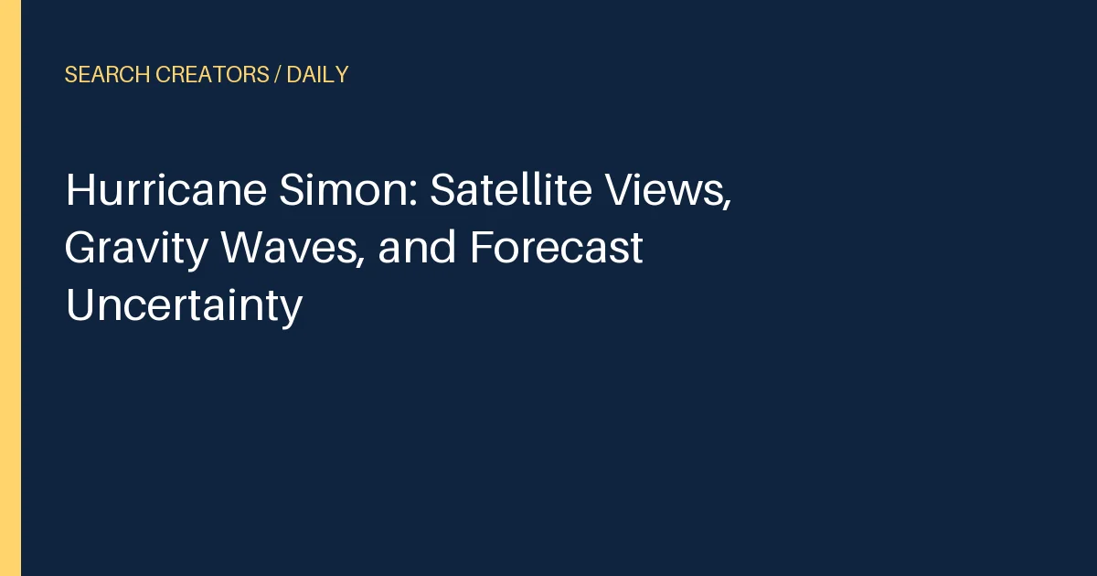 Hurricane Simon: Satellite Views, Gravity Waves, and Forecast Uncertainty