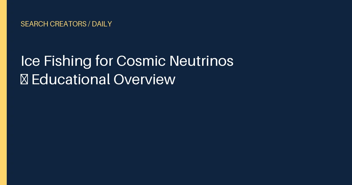 Ice Fishing for Cosmic Neutrinos – Educational Overview