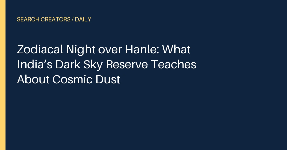 Zodiacal Night over Hanle: What India’s Dark Sky Reserve Teaches About Cosmic Dust