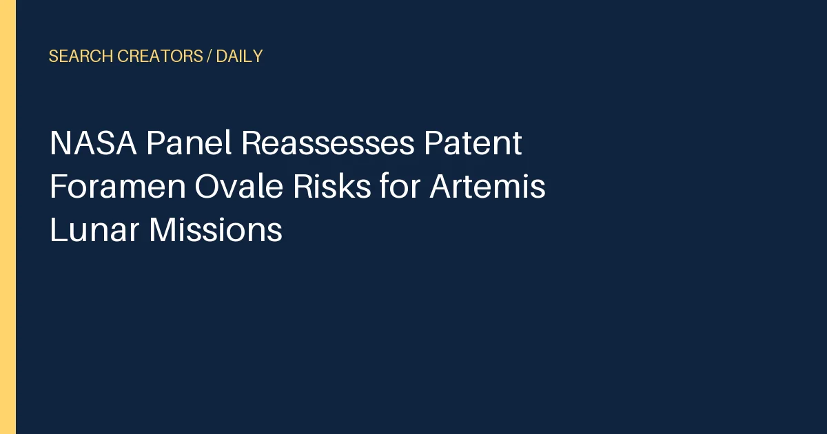 NASA Panel Reassesses Patent Foramen Ovale Risks for Artemis Lunar Missions