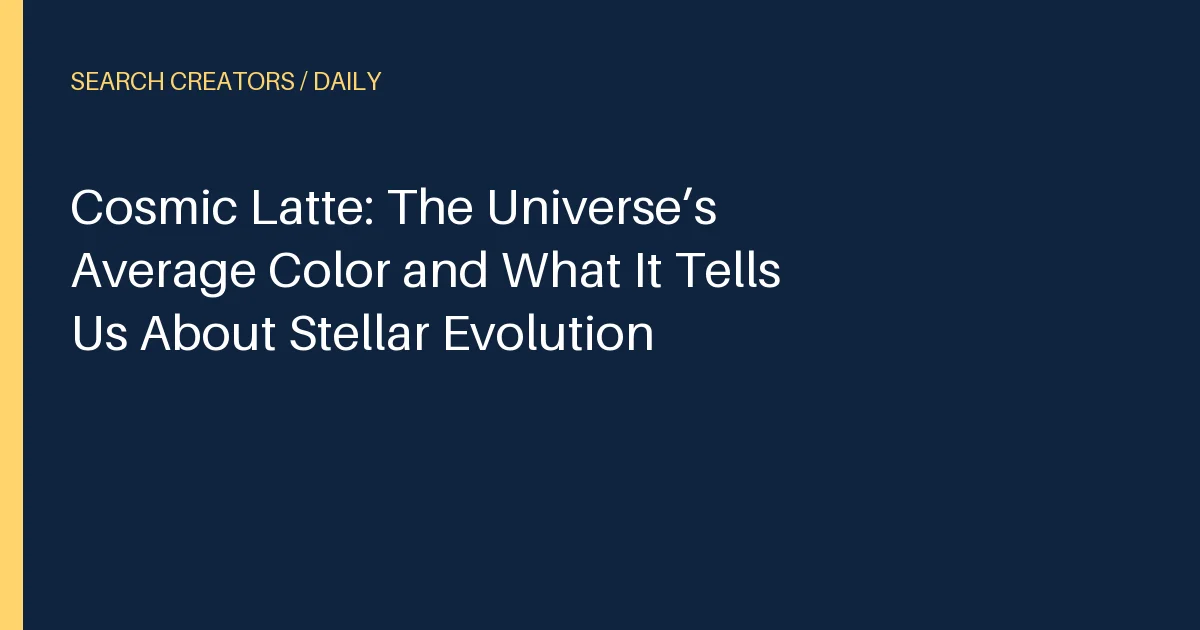 Cosmic Latte: The Universe’s Average Color and What It Tells Us About Stellar Evolution