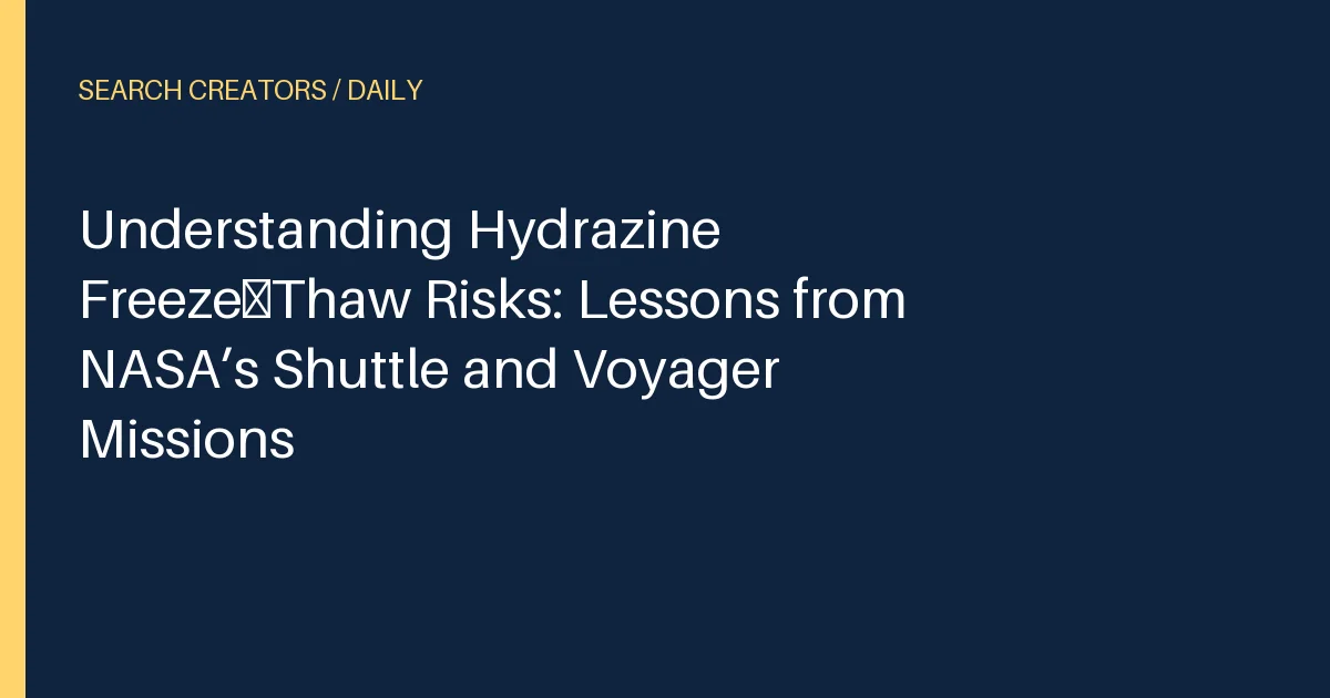Understanding Hydrazine Freeze‑Thaw Risks: Lessons from NASA’s Shuttle and Voyager Missions