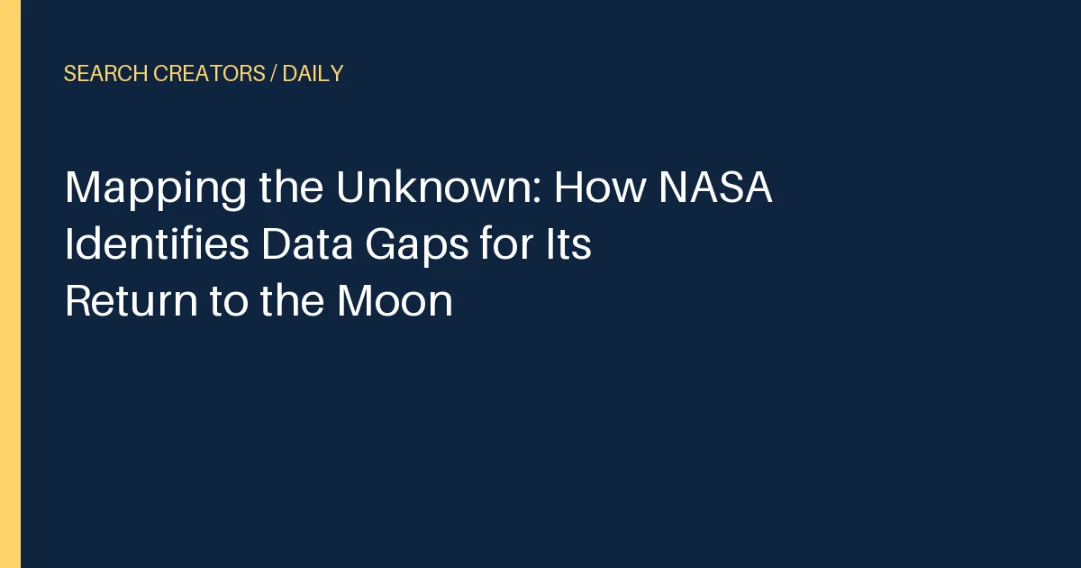 Mapping the Unknown: How NASA Identifies Data Gaps for Its Return to the Moon