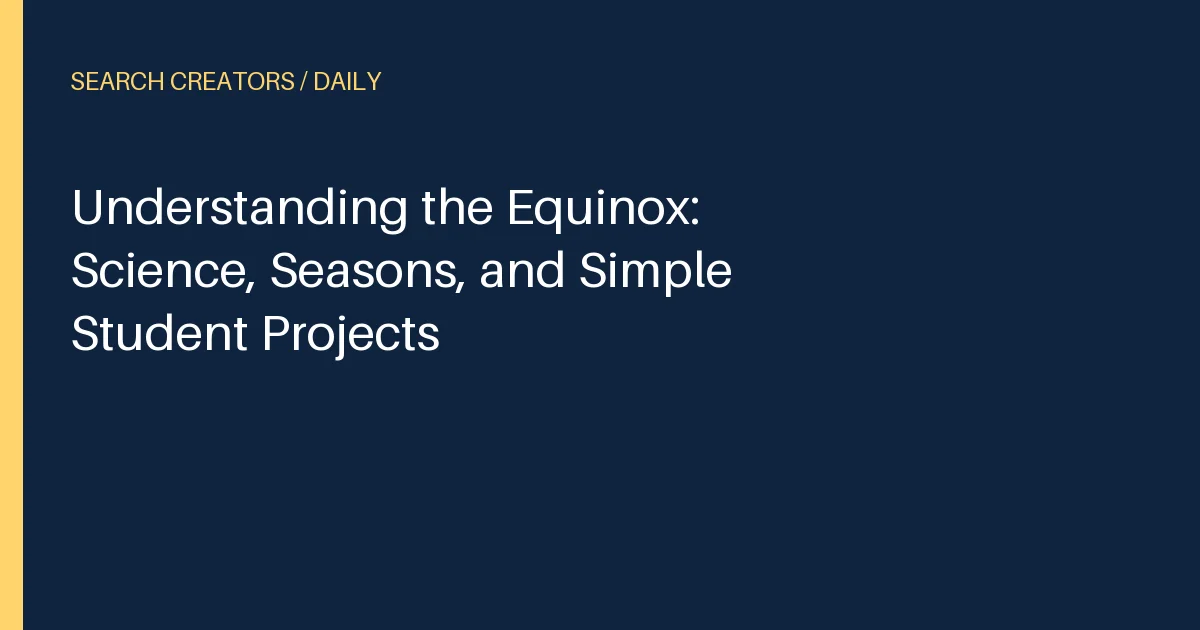 Understanding the Equinox: Science, Seasons, and Simple Student Projects